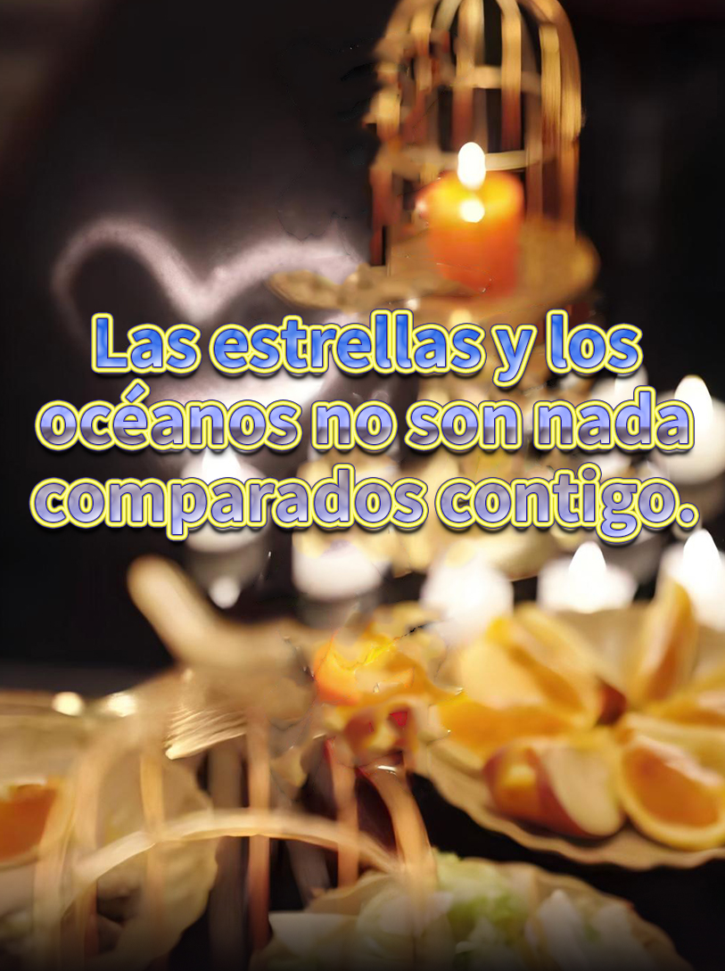 Las estrellas y los océanos no son nada comparados contigo.